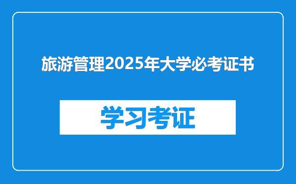 旅游管理2025年大学必考证书