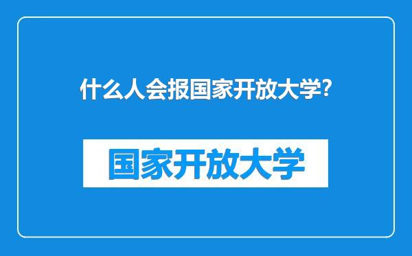 什么人会报国家开放大学？