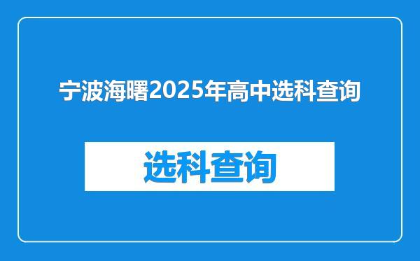 宁波海曙2025年高中选科查询