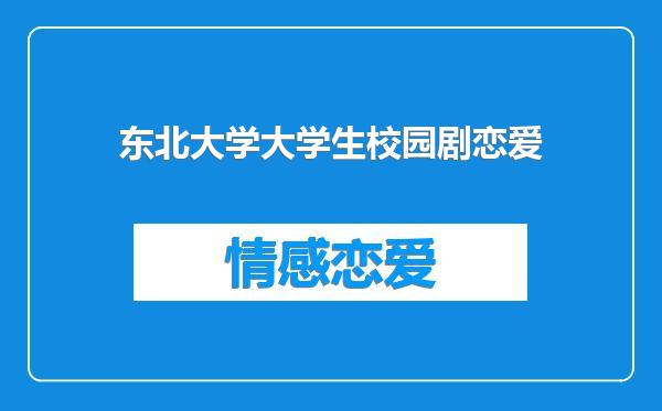 东北大学大学生校园剧恋爱