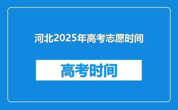 河北2025年高考志愿时间