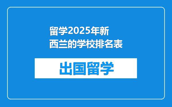 留学2025年新西兰的学校排名表