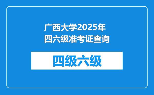 广西大学2025年四六级准考证查询