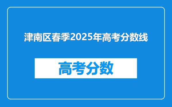 津南区春季2025年高考分数线