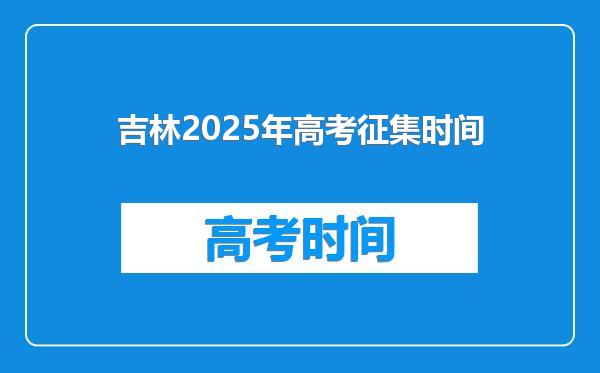 吉林2025年高考征集时间