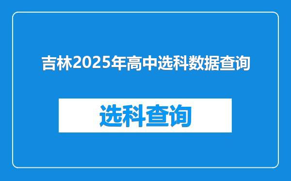 吉林2025年高中选科数据查询
