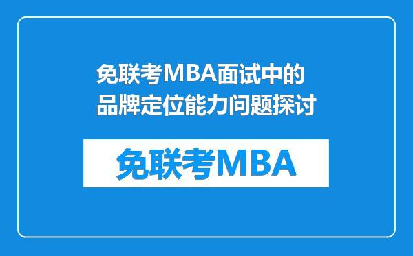 免联考MBA面试中的品牌定位能力问题探讨