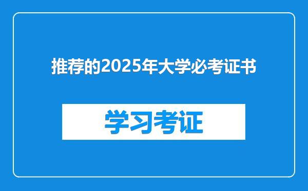 推荐的2025年大学必考证书
