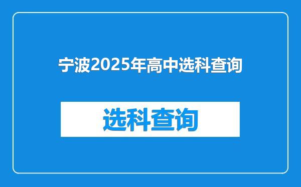 宁波2025年高中选科查询