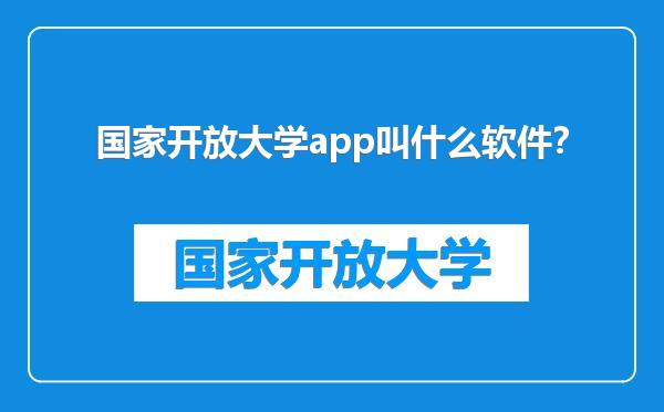 国家开放大学app叫什么软件？