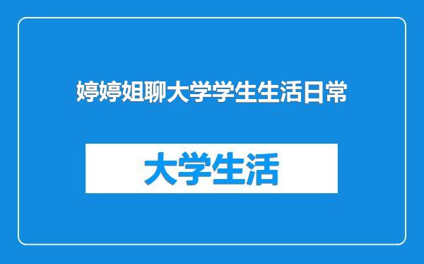 婷婷姐聊大学学生生活日常