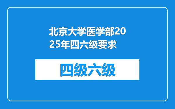 北京大学医学部2025年四六级要求