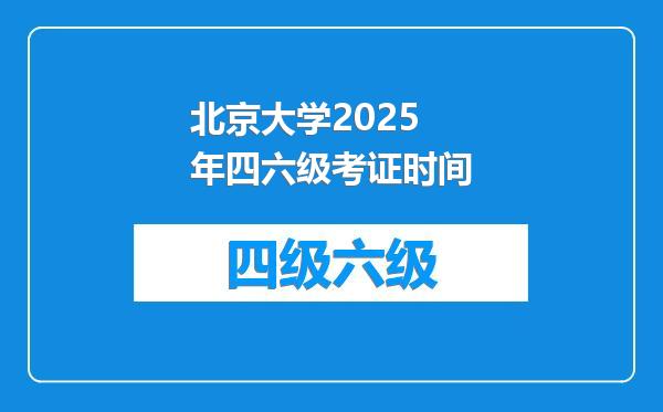 北京大学2025年四六级考证时间