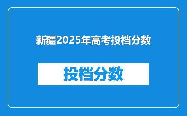 新疆2025年高考投档分数
