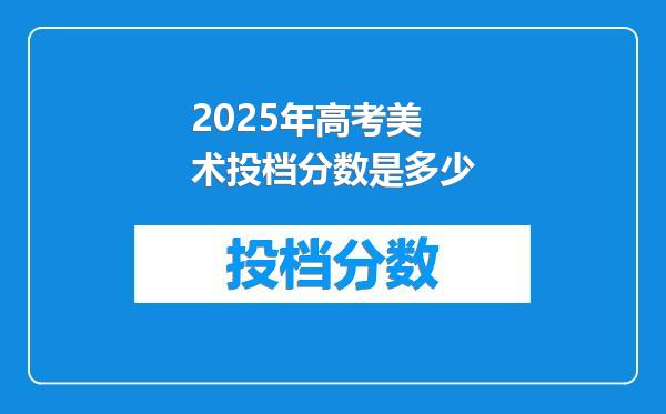 2025年高考美术投档分数是多少
