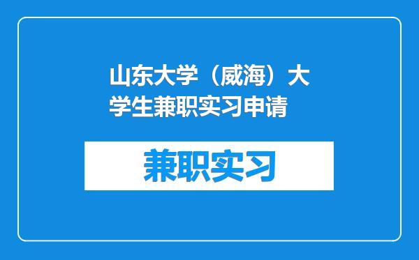 山东大学（威海）大学生兼职实习申请