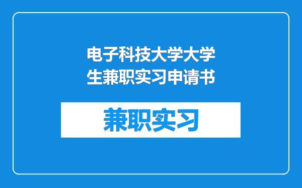 电子科技大学大学生兼职实习申请书