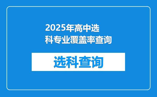 2025年高中选科专业覆盖率查询
