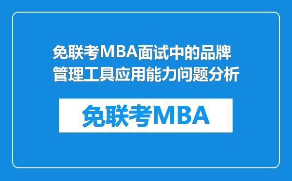 免联考MBA面试中的品牌管理工具应用能力问题分析