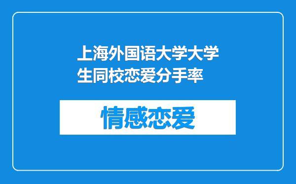 上海外国语大学大学生同校恋爱分手率