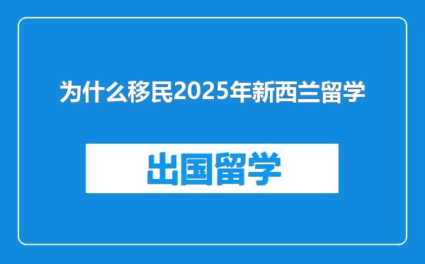 为什么移民2025年新西兰留学