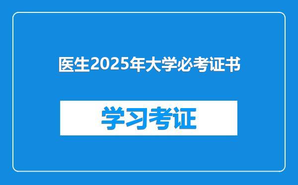 医生2025年大学必考证书