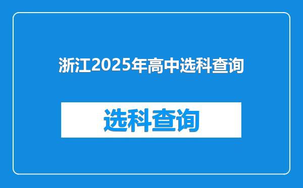 浙江2025年高中选科查询