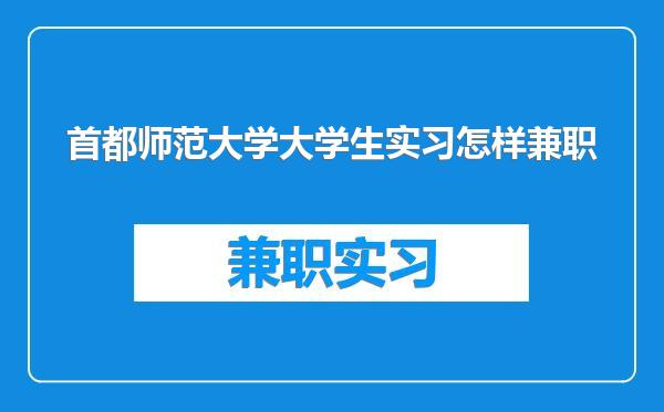 首都师范大学大学生实习怎样兼职