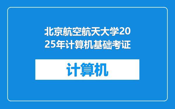 北京航空航天大学2025年计算机基础考证
