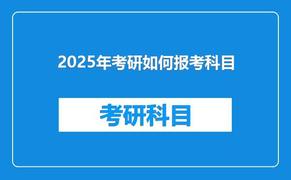 2025年考研如何报考科目