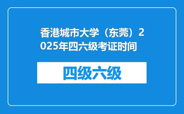 香港城市大学（东莞）2025年四六级考证时间