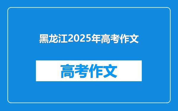 黑龙江2025年高考作文