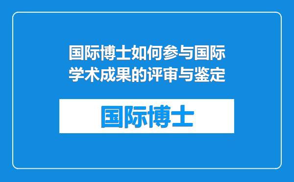 国际博士如何参与国际学术成果的评审与鉴定