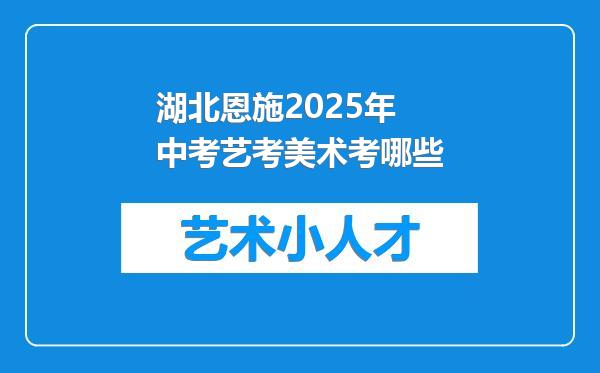 湖北恩施2025年中考艺考美术考哪些