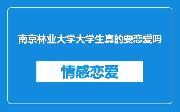 南京林业大学大学生真的要恋爱吗