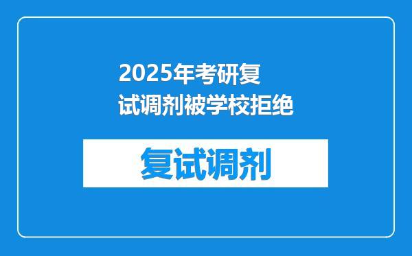 2025年考研复试调剂被学校拒绝