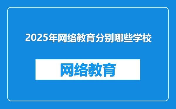 2025年网络教育分别哪些学校