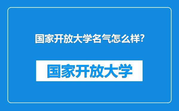 国家开放大学名气怎么样？
