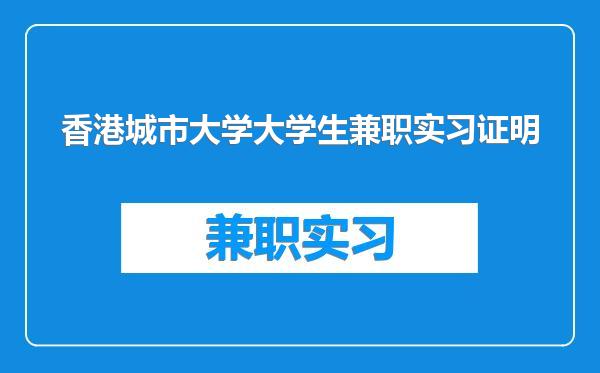 香港城市大学大学生兼职实习证明