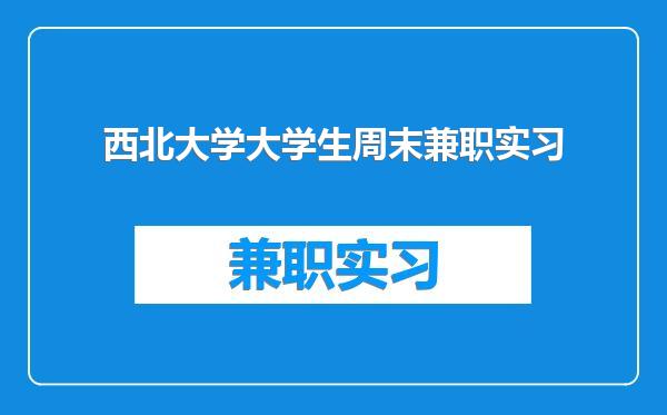 西北大学大学生周末兼职实习