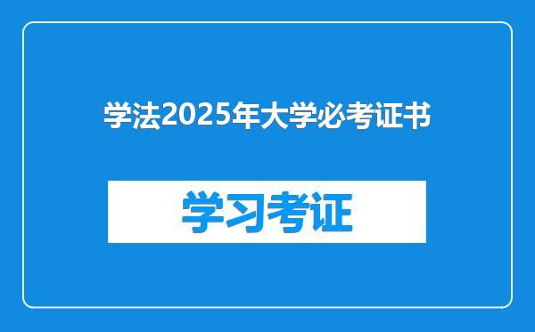 学法2025年大学必考证书