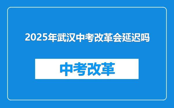2025年武汉中考改革会延迟吗