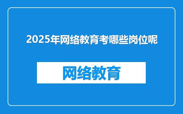 2025年网络教育考哪些岗位呢