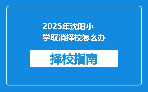 2025年沈阳小学取消择校怎么办