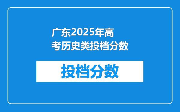 广东2025年高考历史类投档分数