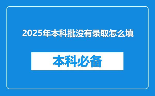 2025年本科批没有录取怎么填