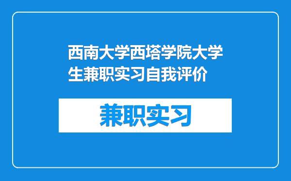 西南大学西塔学院大学生兼职实习自我评价