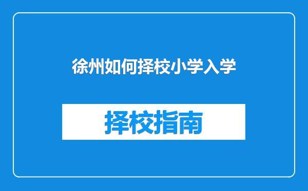 徐州如何择校小学入学