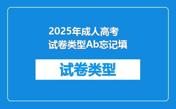 2025年成人高考试卷类型Ab忘记填