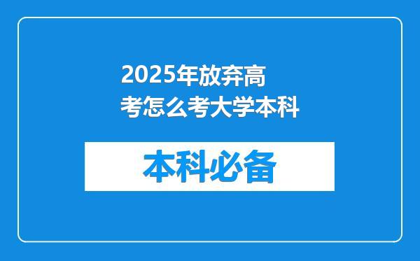 2025年放弃高考怎么考大学本科